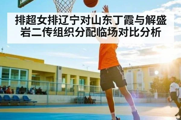 排超女排辽宁对山东丁霞与解盛岩二传组织分配临场对比分析